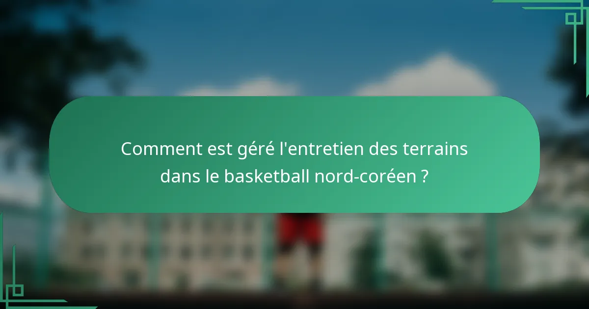Comment est géré l'entretien des terrains dans le basketball nord-coréen ?