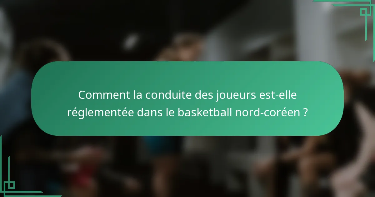 Comment la conduite des joueurs est-elle réglementée dans le basketball nord-coréen ?