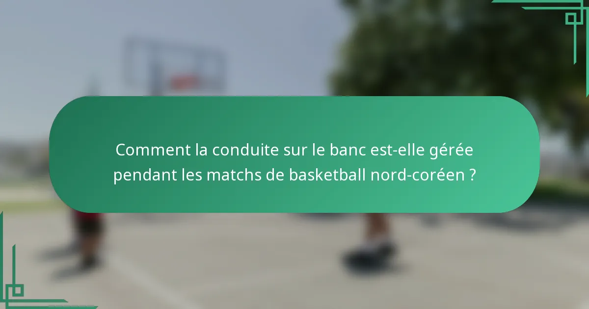 Comment la conduite sur le banc est-elle gérée pendant les matchs de basketball nord-coréen ?