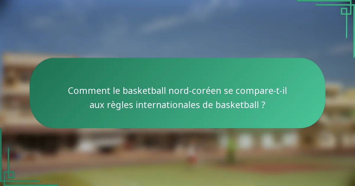 Comment le basketball nord-coréen se compare-t-il aux règles internationales de basketball ?