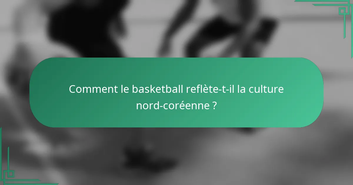 Comment le basketball reflète-t-il la culture nord-coréenne ?