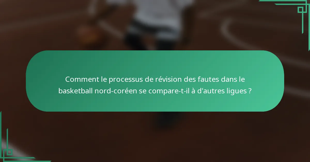 Comment le processus de révision des fautes dans le basketball nord-coréen se compare-t-il à d'autres ligues ?