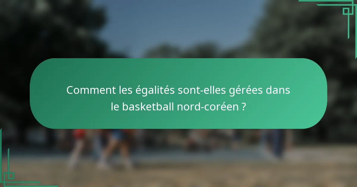Comment les égalités sont-elles gérées dans le basketball nord-coréen ?