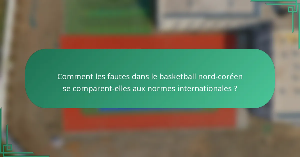 Comment les fautes dans le basketball nord-coréen se comparent-elles aux normes internationales ?