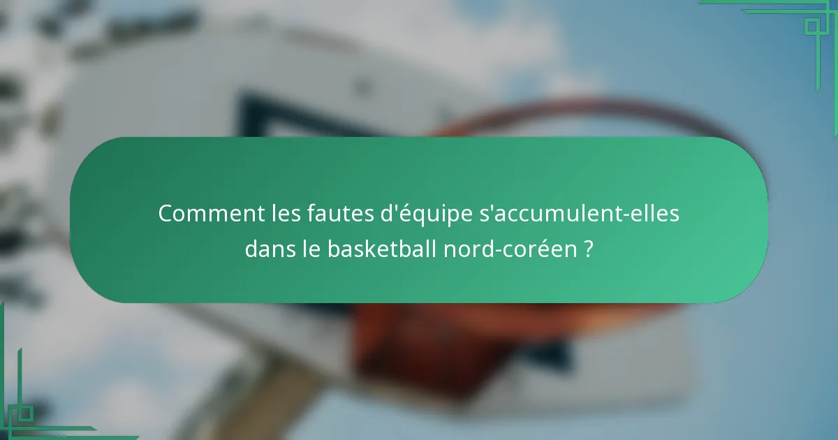 Comment les fautes d'équipe s'accumulent-elles dans le basketball nord-coréen ?