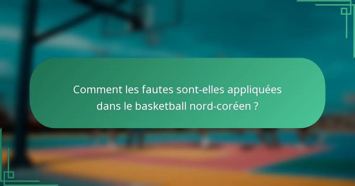 Comment les fautes sont-elles appliquées dans le basketball nord-coréen ?