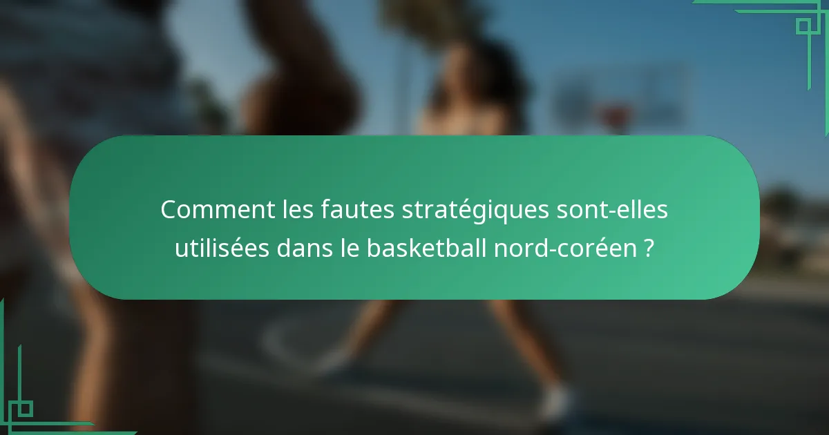 Comment les fautes stratégiques sont-elles utilisées dans le basketball nord-coréen ?