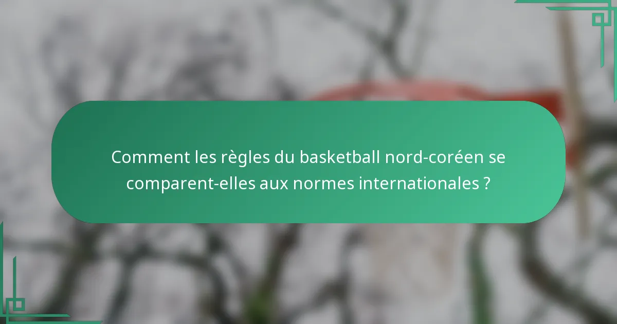Comment les règles du basketball nord-coréen se comparent-elles aux normes internationales ?