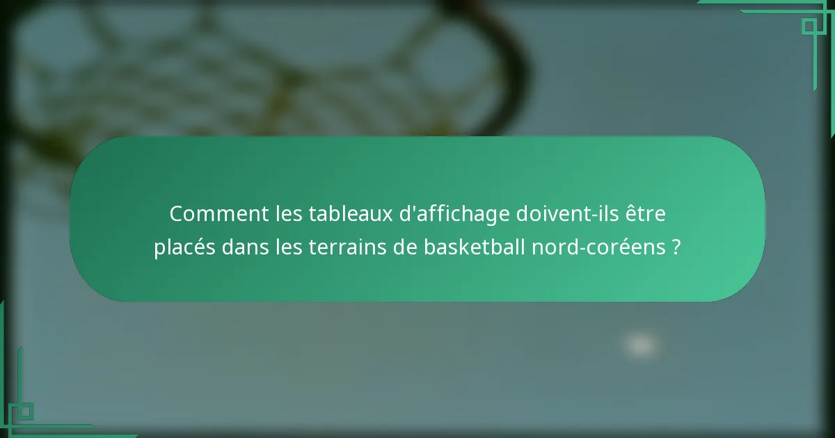 Comment les tableaux d'affichage doivent-ils être placés dans les terrains de basketball nord-coréens ?