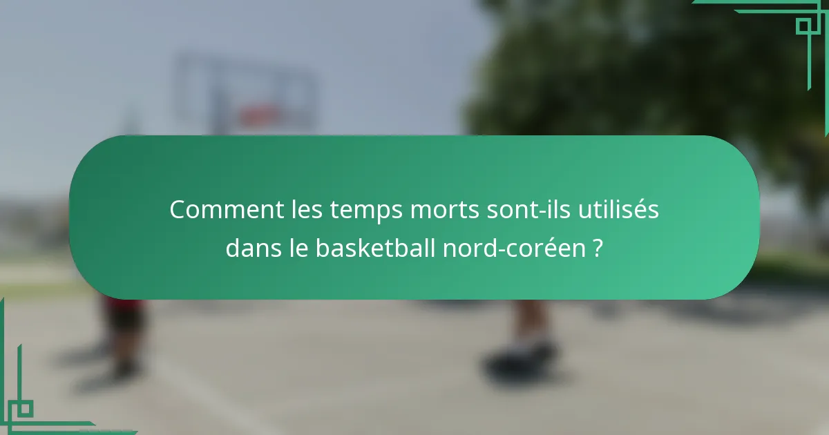 Comment les temps morts sont-ils utilisés dans le basketball nord-coréen ?