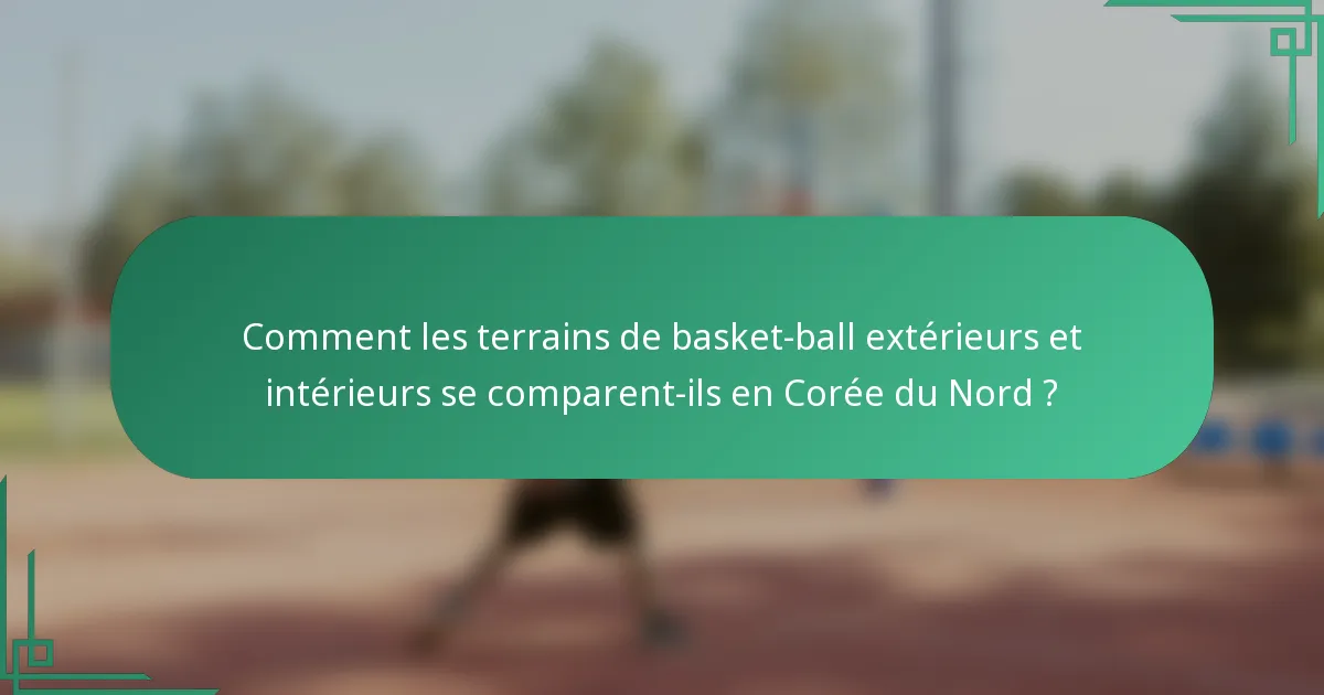 Comment les terrains de basket-ball extérieurs et intérieurs se comparent-ils en Corée du Nord ?