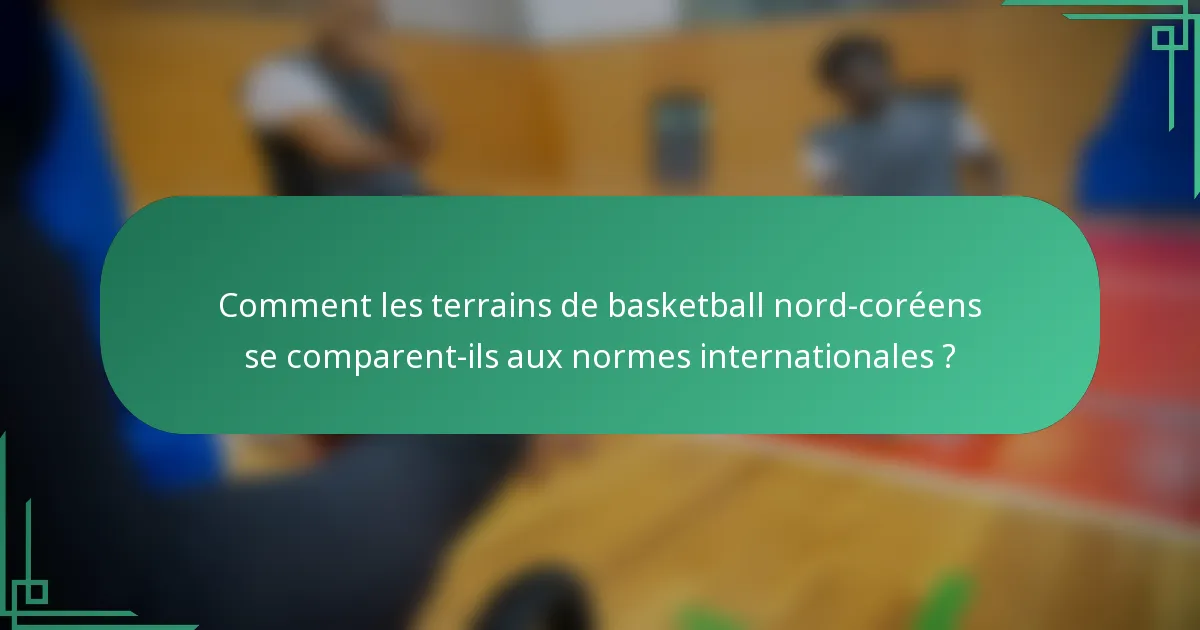 Comment les terrains de basketball nord-coréens se comparent-ils aux normes internationales ?