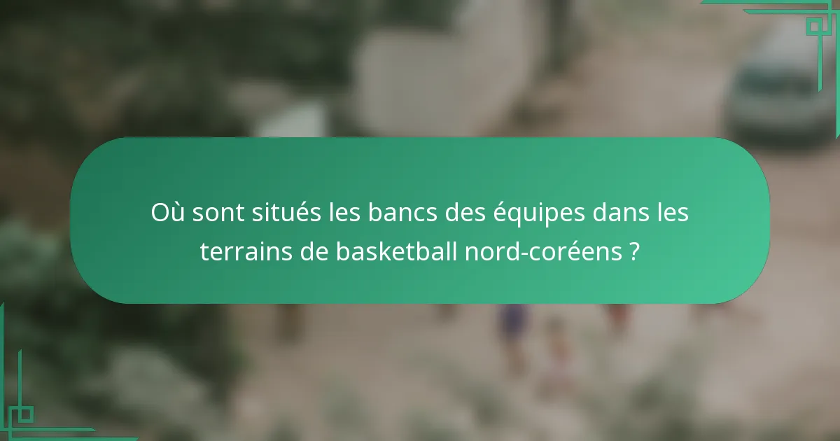 Où sont situés les bancs des équipes dans les terrains de basketball nord-coréens ?