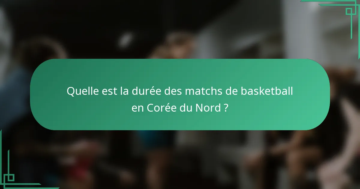 Quelle est la durée des matchs de basketball en Corée du Nord ?