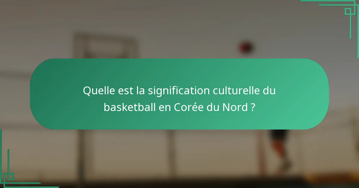 Quelle est la signification culturelle du basketball en Corée du Nord ?