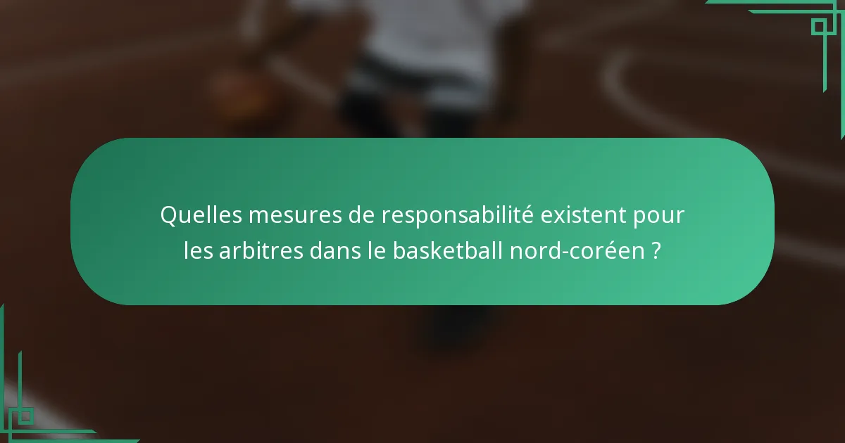 Quelles mesures de responsabilité existent pour les arbitres dans le basketball nord-coréen ?