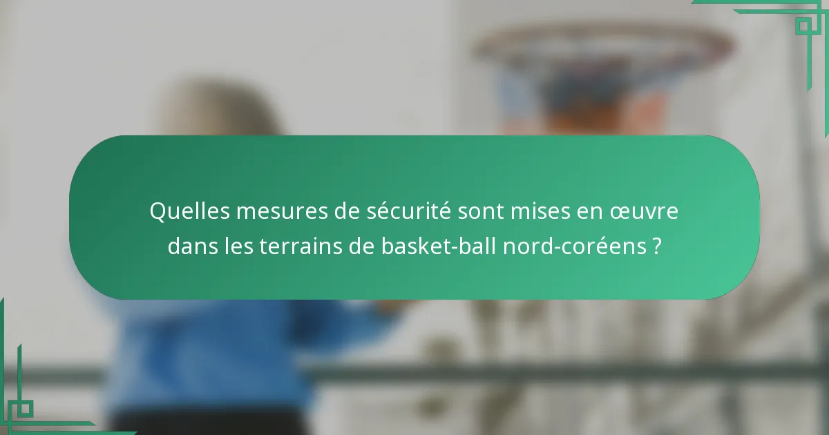 Quelles mesures de sécurité sont mises en œuvre dans les terrains de basket-ball nord-coréens ?