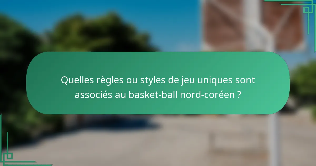 Quelles règles ou styles de jeu uniques sont associés au basket-ball nord-coréen ?