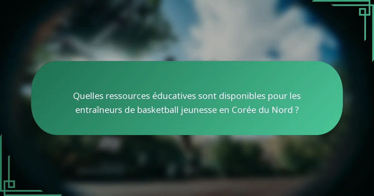 Quelles ressources éducatives sont disponibles pour les entraîneurs de basketball jeunesse en Corée du Nord ?