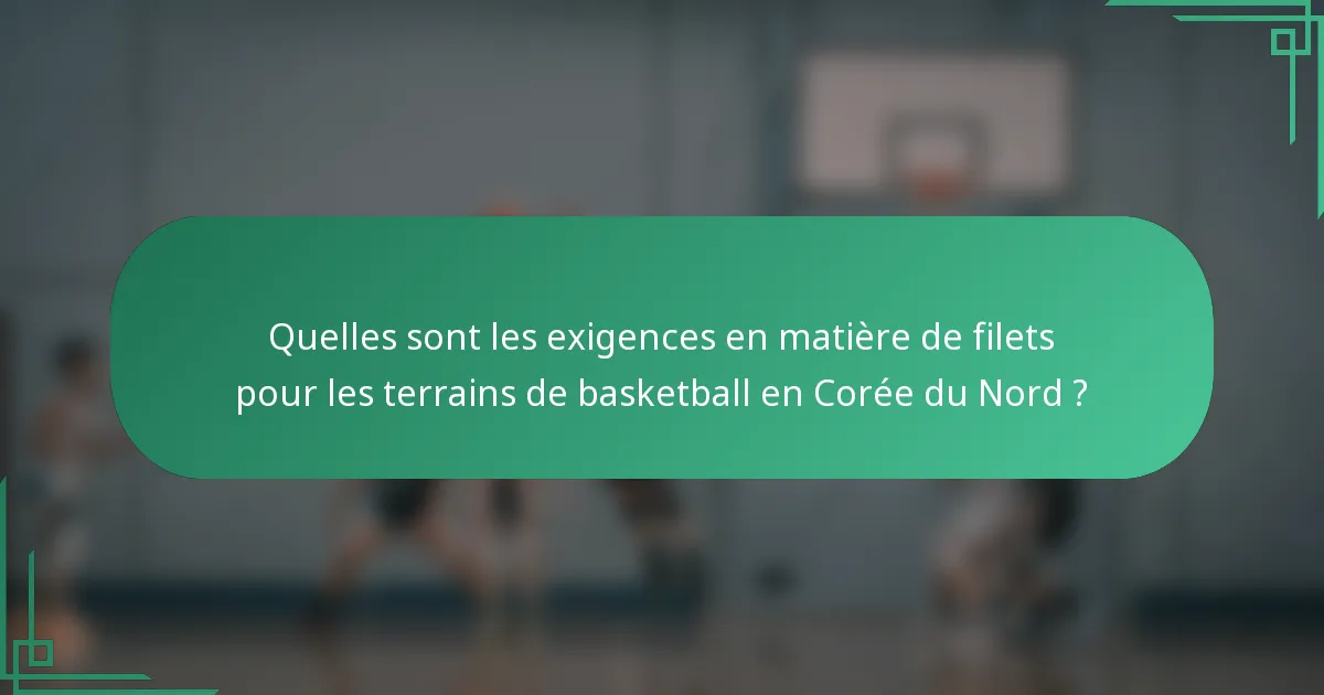 Quelles sont les exigences en matière de filets pour les terrains de basketball en Corée du Nord ?