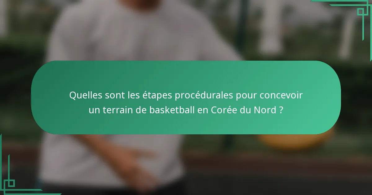 Quelles sont les étapes procédurales pour concevoir un terrain de basketball en Corée du Nord ?