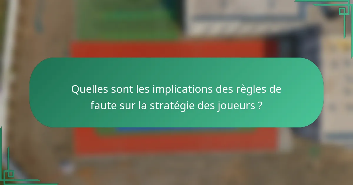 Quelles sont les implications des règles de faute sur la stratégie des joueurs ?