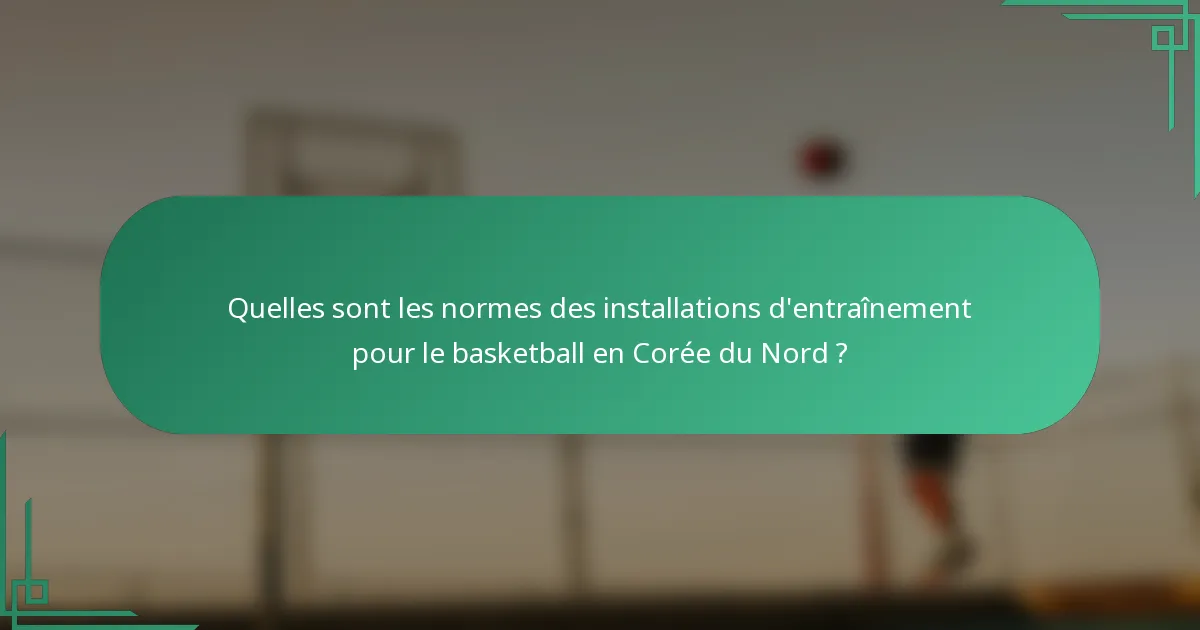Quelles sont les normes des installations d'entraînement pour le basketball en Corée du Nord ?