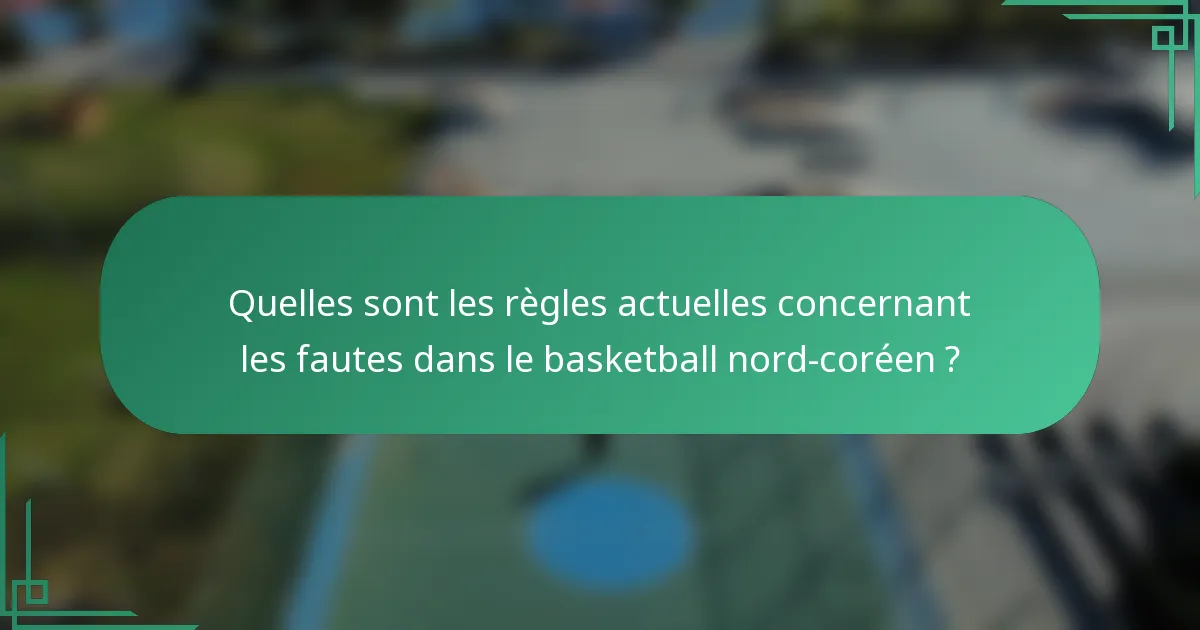 Quelles sont les règles actuelles concernant les fautes dans le basketball nord-coréen ?