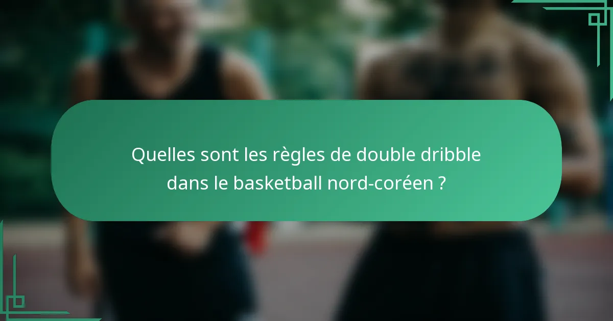 Quelles sont les règles de double dribble dans le basketball nord-coréen ?