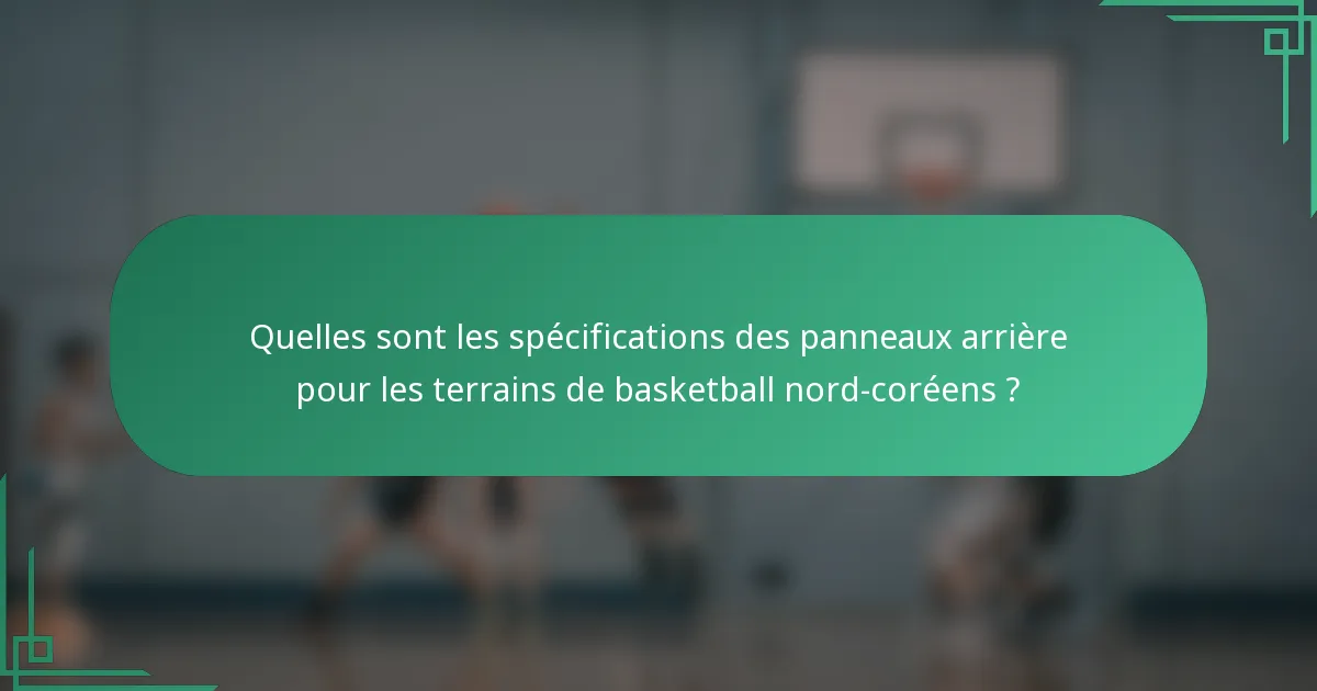 Quelles sont les spécifications des panneaux arrière pour les terrains de basketball nord-coréens ?