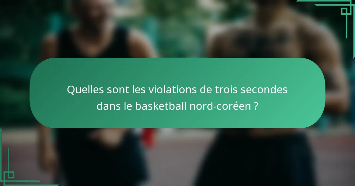 Quelles sont les violations de trois secondes dans le basketball nord-coréen ?
