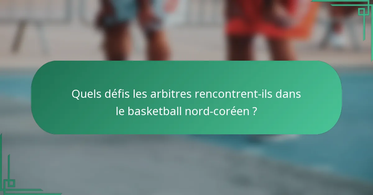 Quels défis les arbitres rencontrent-ils dans le basketball nord-coréen ?