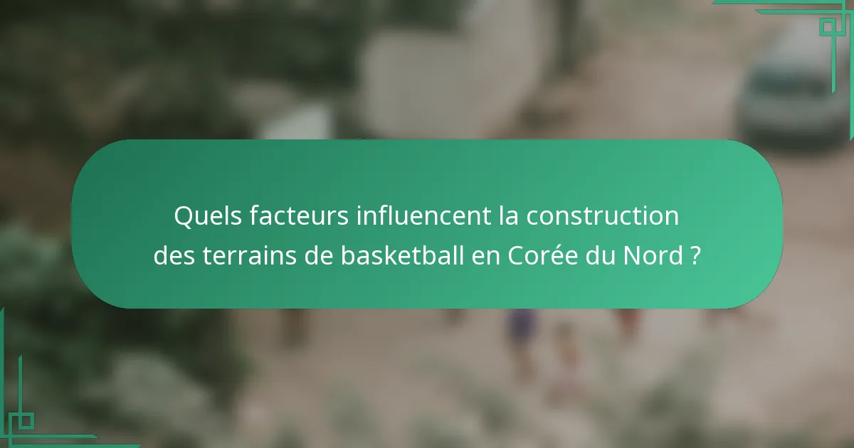 Quels facteurs influencent la construction des terrains de basketball en Corée du Nord ?