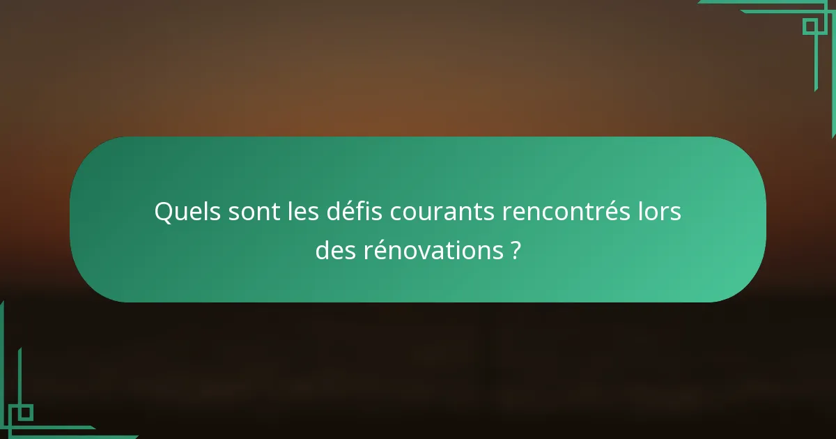 Quels sont les défis courants rencontrés lors des rénovations ?