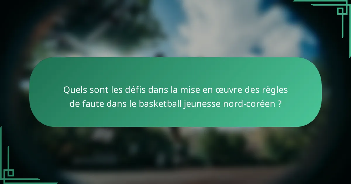 Quels sont les défis dans la mise en œuvre des règles de faute dans le basketball jeunesse nord-coréen ?