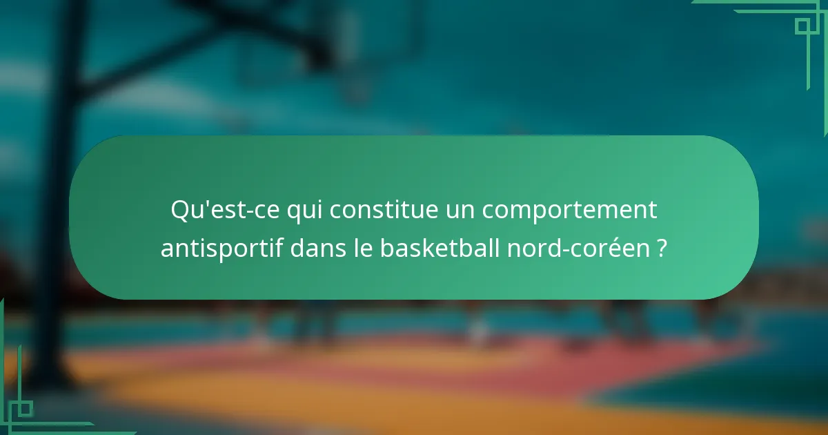 Qu'est-ce qui constitue un comportement antisportif dans le basketball nord-coréen ?