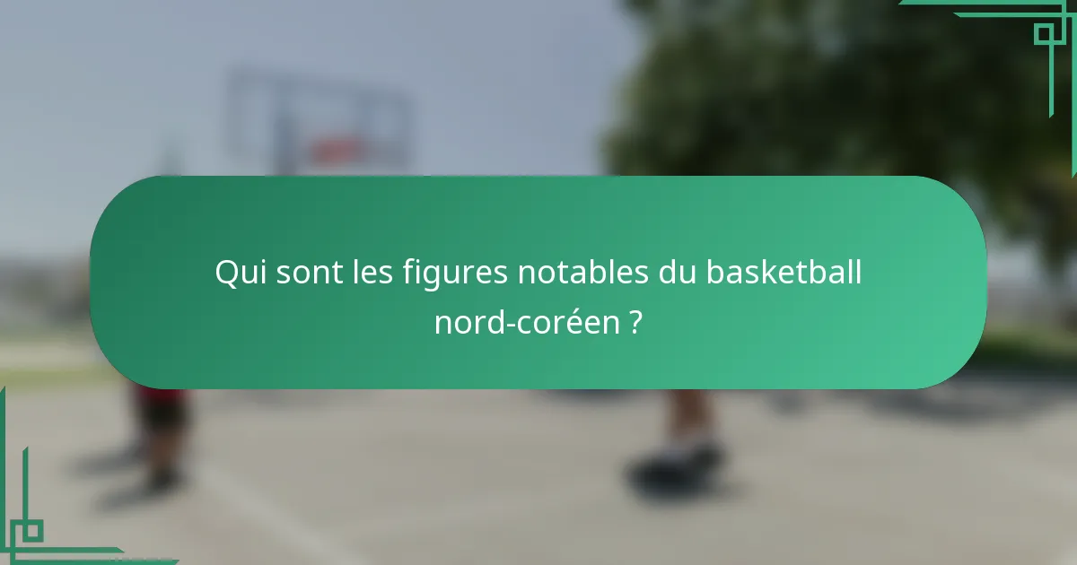 Qui sont les figures notables du basketball nord-coréen ?